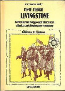 Come trovai Livingstone. L'avventuroso viaggio nell' Africa nera alla ricerca dell' esploratore scomparso.