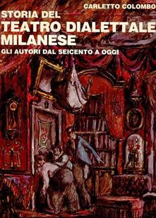 Storia del teatro dialettale milanese. Gli autori dal Seicento a oggi.