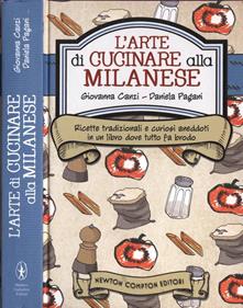 L'arte di cucinare alla milanese. Ricette tradizionali e curiosi aneddoti in un libro dove tutto fa brodo.