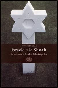 Israele e la Shoah. La nazione e il culto delle tragedia.
