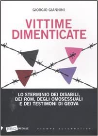 Vittime dimenticate. Lo sterminio dei disabili, dei Rom, degli omosessuali e dei testimoni di Geova.