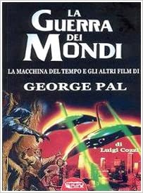 La guerra dei mondi. La macchina del tempo e gli altri film di George Pal.