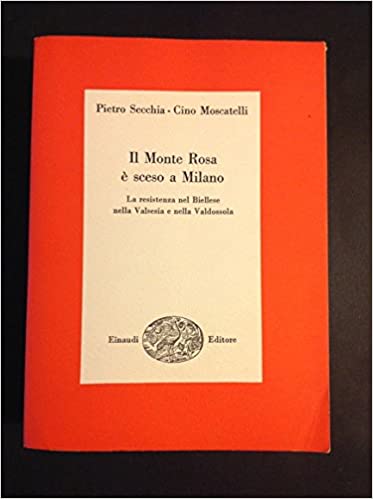 Il Monte Rosa È Sceso A Milano. La Resistenza nel Biellese nella Valsesia E nella Valdossola.
