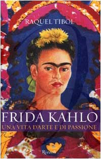Frida Kahlo. Una vita d'arte e di passione.