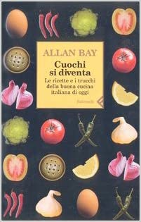 Cuochi si diventa. Le ricette e i trucchi della buona cucina italiana di oggi.