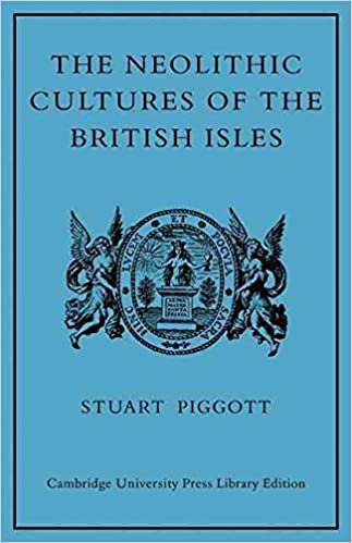 The Neolithic Cultures of the British Isles: A Study of the Stone-using Agricultural Communities of Britain in the Second Millenium B. C.