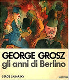 George Grosz. Gli anni di Berlino.