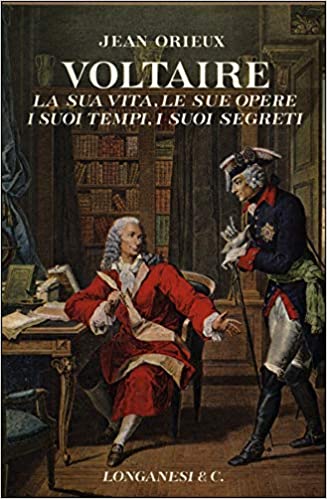 Voltaire. La sua vita, le sue opere, i suoi tempi, i suoi segreti.