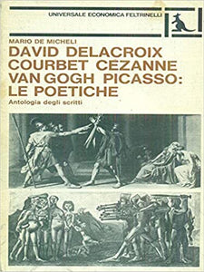 David Delacroix, Courbet, Cezanne, Van Gogh, Picasso: le poetiche. Antologia degli scritti.