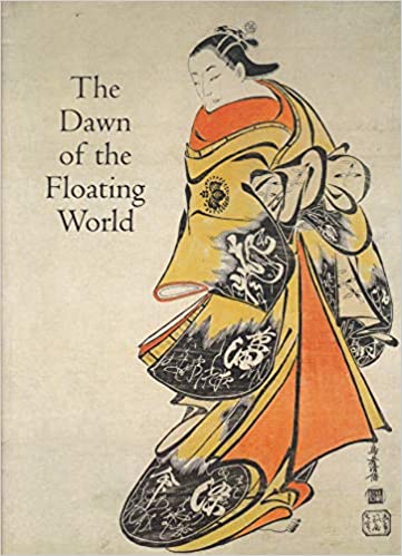 The Dawn of the Floating World 1650-1765: Early Ukiyo-E Treasures from the Museum of Fine Arts, Boston