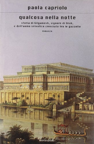 Qualcosa nella notte: storia di Gilgamesh, signore di Uruk, e dell'uomo selvatico cresciuto tra le gazzelle
