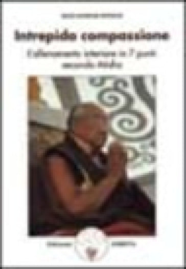 Intrepida compassione. L'allenamento interiore in 7 punti, secondo Atisha.