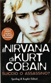 Il Nirvana di Kurt Cobain. Suicidio o assassinio?