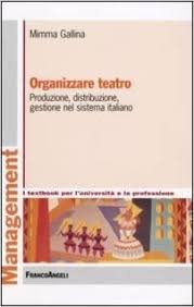 Organizzare teatro. Produzione, distribuzione, gestione nel sistema italiano.