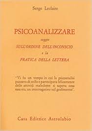 Psicoanalizzare. Saggio sull'ordine dell'inconscio e la pratica della lettera.
