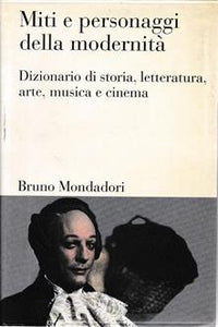 Miti e personaggi della modernità. Dizionario di storia, letteratura, arte, musica e cinema.