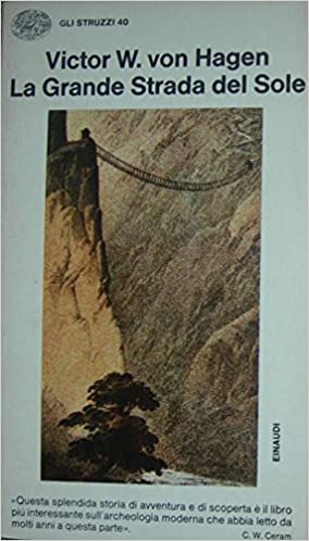 La Grande Strada del Sole. Alla ricerca delle strade reali degli Incas.