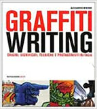 Graffiti writing. Origini, significati, tecniche e protagonisti in Italia.