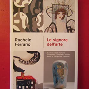 Le signore dell'arte. Quattro artiste italiane cha hanno cambiato il nostro modo di raffigurare il mondo.