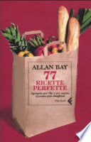77 ricette perfette: spiegate per filo e per segno, nessuno può sbagliare