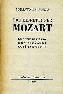 Tre libretti per Mozart. Le nozze di Figaro - Don Giovanni - Così fan tutte.