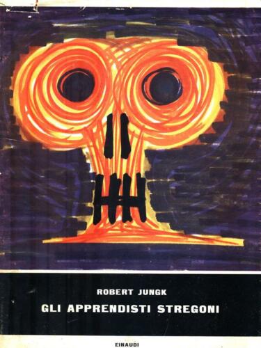 Gli apprendisti stregoni: storia degli scienziati atomici