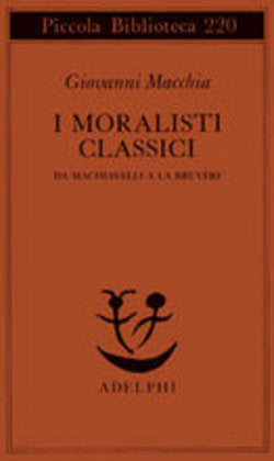 I moralisti classici. Da Machiavelli a La Bruyère.
