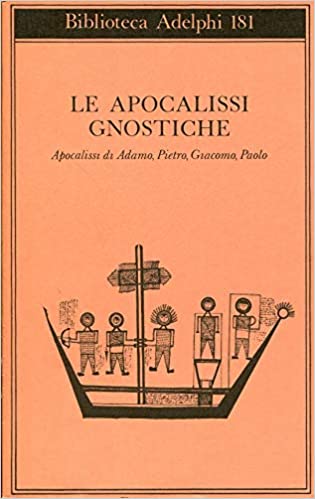 Le apocalissi gnostiche. Apocalissi di Adamo, Pietro, Giacomo, Paolo.