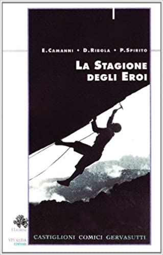 La stagione degli eroi. Castiglioni, Comici, Gervasutti.